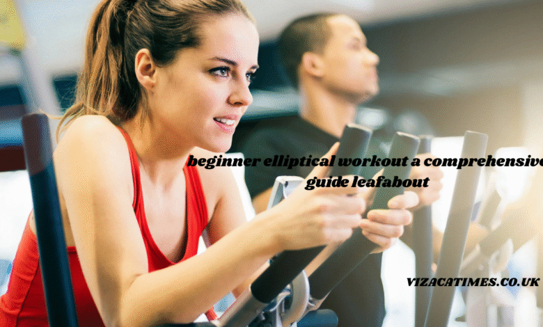 beginner elliptical workout a comprehensive guide leafabout